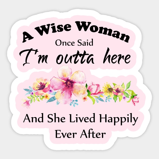 A Wise Woman Once Said "I'm outta here and She Lived Happily Ever Afte Sticker by Elitawesome